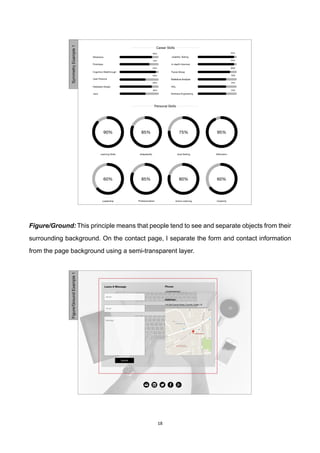 18	
Figure/Ground:	This principle means that people tend to see and separate objects from their
surrounding background. On the contact page, I separate the form and contact information
from the page background using a semi-transparent layer.
 