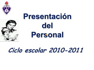 Presentación del Personal  Ciclo escolar 2010-2011 