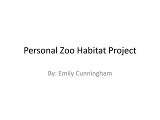 Personal Zoo Habitat Project

      By: Emily Cunningham
 