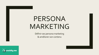 PERSONA
MARKETING
Définir ses persona marketing
& améliorer son contenu
 