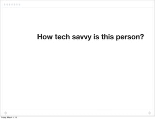 How tech savvy is this person?




Friday, March 1, 13
 
