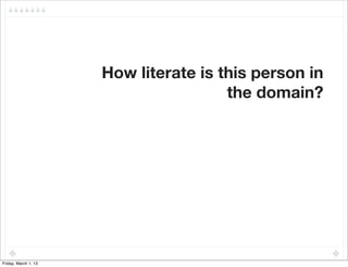 How literate is this person in
                                       the domain?




Friday, March 1, 13
 