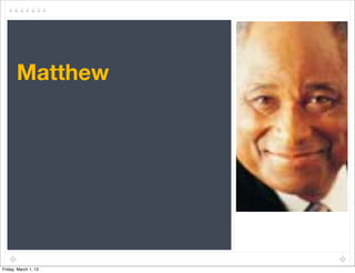 Matthew




Friday, March 1, 13
 