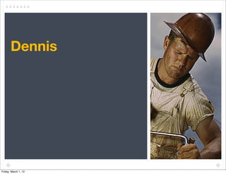 Dennis




Friday, March 1, 13
 