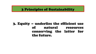 3 Principles of Sustainability
3. Equity C underlies the efficient use
of natural resources
conserving the latter for
the future.
 