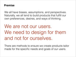 Premise
We all have biases, assumptions, and perspectives. 
Naturally, we all tend to build products that fulﬁll our
own p...
