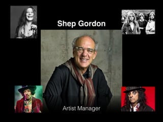 Artist Manager
Shep Gordon
 