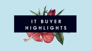 I T B U Y E R
H I G H L I G H T S
 