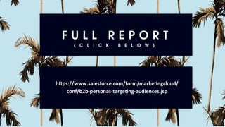 F U L L R E P O R T
( C L I C K B E L O W )
h3ps://www.salesforce.com/form/marke@ngcloud/
conf/b2b-personas-targe@ng-audiences.jsp	
 