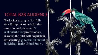 TOTAL	B2B	AUDIENCE	
We looked at 21.3 million full-
time B2B professionals for this
study. In total, there are 60
million ...