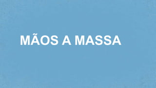 MÃOS A MASSA
 