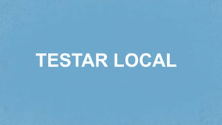 TESTAR LOCAL
 