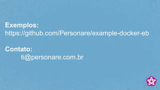 Exemplos:
https://github.com/Personare/example-docker-eb
Contato:
ti@personare.com.br
 