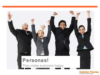 Personas! They make everyone happy. 