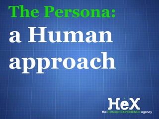 The Persona:
a Human
approach
 