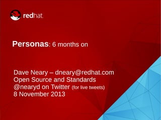 Personas: 6 months on

Dave Neary – dneary@redhat.com
Open Source and Standards
@nearyd on Twitter (for live tweets)
8 November 2013

 