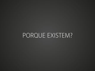 PORQUE EXISTEM?

 