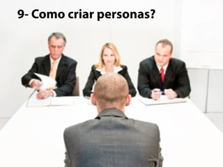 9- Como criar personas? 
 