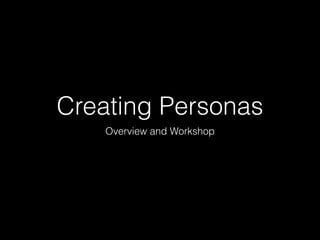 Creating Personas
Overview and Workshop
 