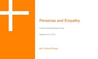 "[bt] | Brand Therapy
Personas and Empathy
Content Strategy Meetup Group
September 25, 2013
 