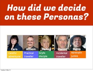 How did we decide
on these Personas?
Tuesday 14 May 13
 