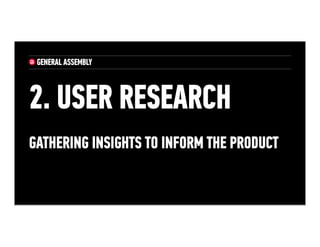 2. USER RESEARCH
Gathering Insights to Inform the
Product
 