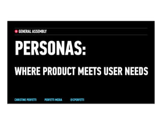 Personas: Where Product
Meets User Needs
CHRISTINE PERFETTI PERFETTI MEDIA @CPERFETTI
 