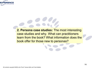2. Persona case studies:  The most interesting case studies and why. What can practitioners learn from the book? What information does the book offer for those new to personas? 