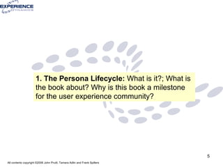 1. The Persona Lifecycle:  What is it?; What is the book about? Why is this book a milestone for the user experience community? 