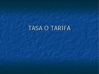 TASA O TARIFATASA O TARIFA
 