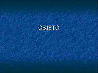 OBJETOOBJETO
 