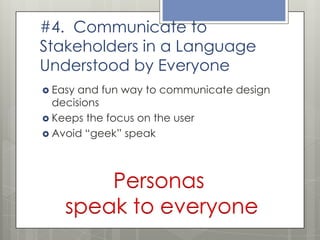#4. Communicate to
Stakeholders in a Language
Understood by Everyone
 Easy

and fun way to communicate design
decisions
...