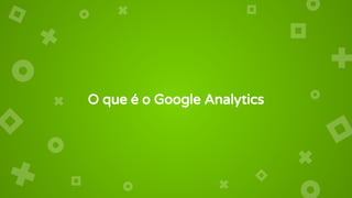 O que é o Google Analytics
 