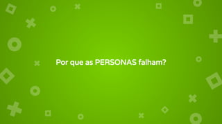 Por que as PERSONAS falham?
 