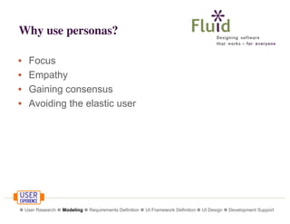 Why use personas?
•
•
•
•

Focus
Empathy
Gaining consensus
Avoiding the elastic user

❁ User Research ❁ Modeling ❁ Requirements Definition ❁ UI Framework Definition ❁ UI Design ❁ Development Support

 