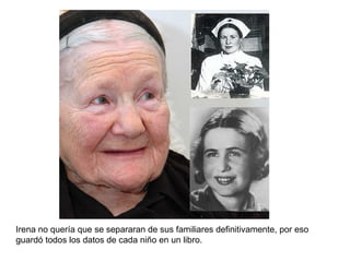 Irena no quería que se separaran de sus familiares definitivamente, por eso guardó todos los datos de cada niño en un libro. 