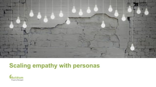 Scaling empathy with personas
 