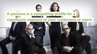 A persona is a compelling profile for a,
significant segment of your customers or users,
 
