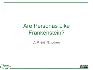 Are Personas Like
Frankenstein?
A Brief Review
 