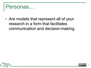 Personas…
• Are models that represent all of your
research in a form that facilitates
communication and decision-making.
33
 