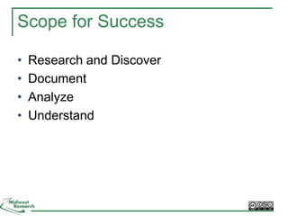 Scope for Success
• Research and Discover
• Document
• Analyze
• Understand
 