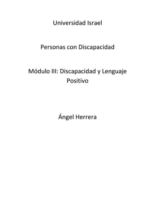 Universidad Israel


    Personas con Discapacidad


Módulo III: Discapacidad y Lenguaje
              Positivo




          Ángel Herrera
 