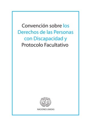 Convención sobre los
Derechos de las Personas
con Discapacidad y
Protocolo Facultativo
NACIONES UNIDAS
 