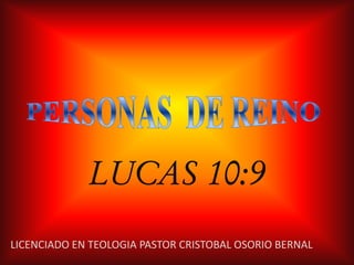 LUCAS 10:9
LICENCIADO EN TEOLOGIA PASTOR CRISTOBAL OSORIO BERNAL
 