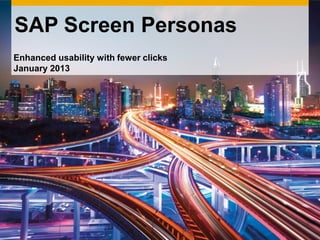 SAP Screen Personas
Enhanced usability with fewer clicks
January 2013
 