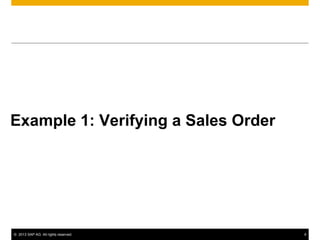 Example 1: Verifying a Sales Order




© 2013 SAP AG. All rights reserved.   4
 