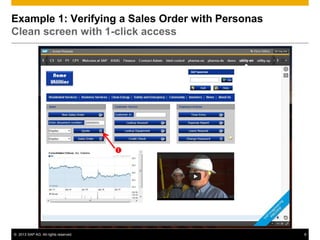 Example 1: Verifying a Sales Order with Personas
Clean screen with 1-click access




                                      




© 2013 SAP AG. All rights reserved.                8
 