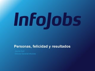 Personas, felicidad y resultados
Jaume Gurt
Director General InfoJobs

 