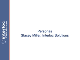 Personas
Stacey Miller, Interloc Solutions
 