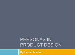 Personas in Product Design By Lauren Martin 